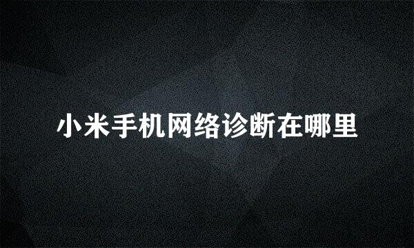 小米手机网络诊断在哪里