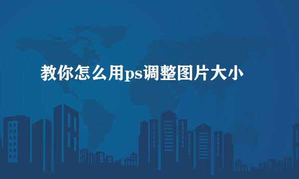 教你怎么用ps调整图片大小