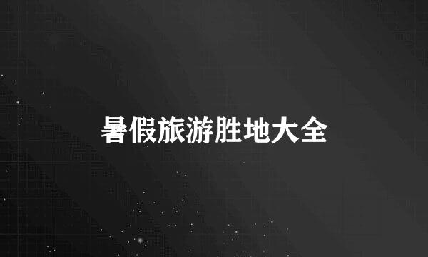 暑假旅游胜地大全
