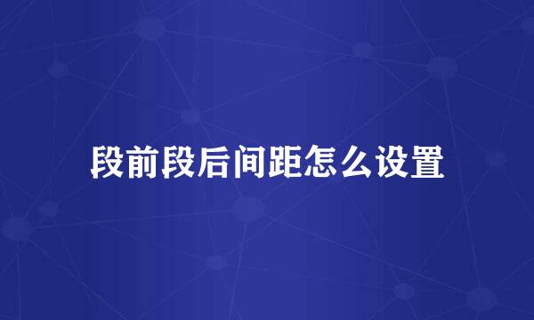 段前段后间距怎么设置