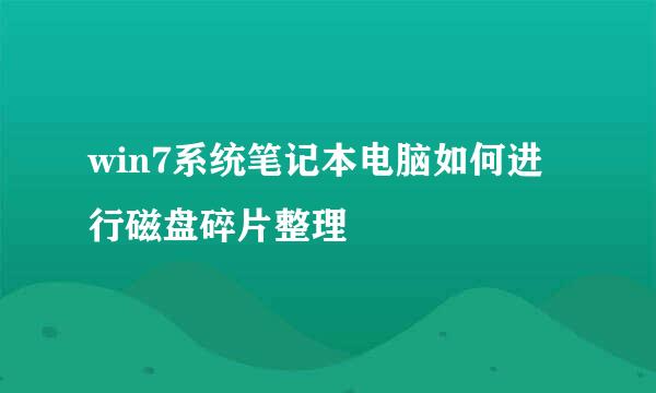 win7系统笔记本电脑如何进行磁盘碎片整理