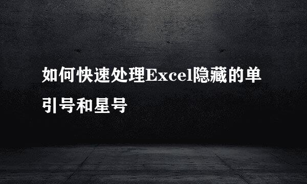 如何快速处理Excel隐藏的单引号和星号