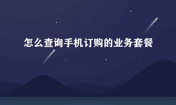 怎么查询手机订购的业务套餐