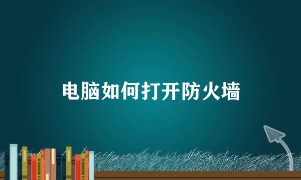 电脑如何打开防火墙