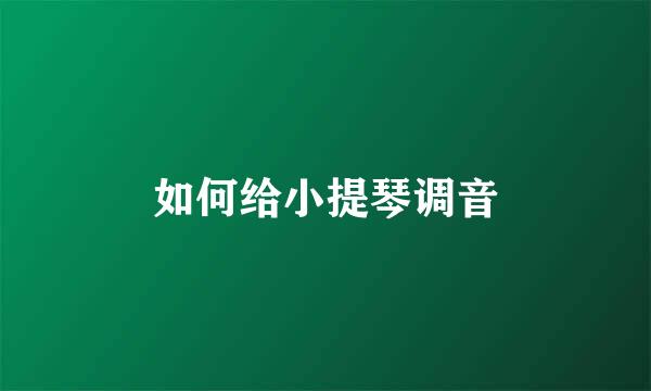 如何给小提琴调音