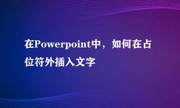 在Powerpoint中，如何在占位符外插入文字