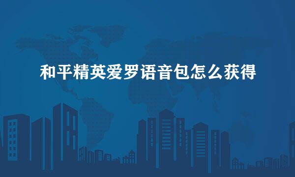 和平精英爱罗语音包怎么获得