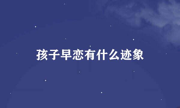 孩子早恋有什么迹象