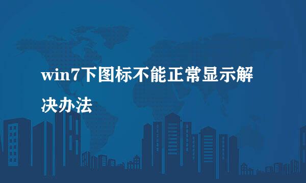 win7下图标不能正常显示解决办法