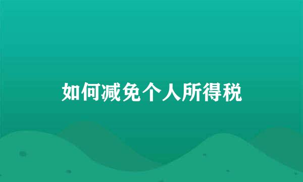 如何减免个人所得税