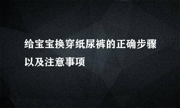 给宝宝换穿纸尿裤的正确步骤以及注意事项