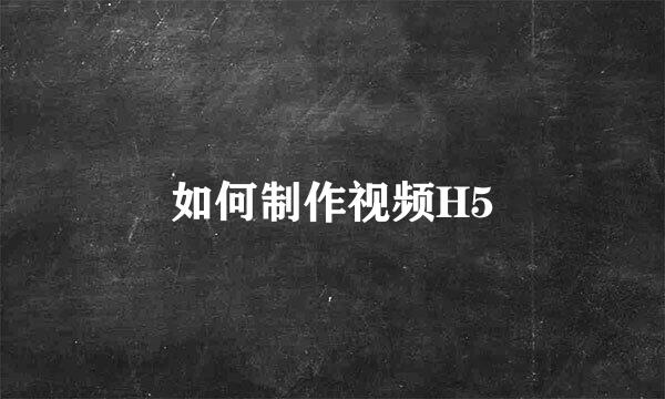 如何制作视频H5