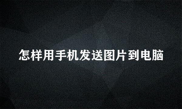 怎样用手机发送图片到电脑