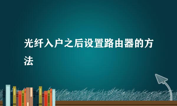 光纤入户之后设置路由器的方法