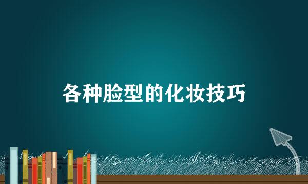 各种脸型的化妆技巧