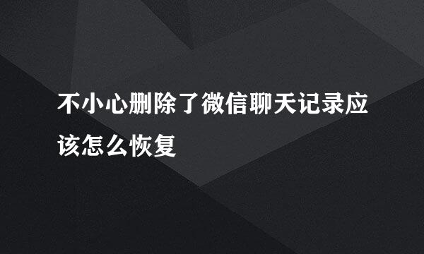 不小心删除了微信聊天记录应该怎么恢复