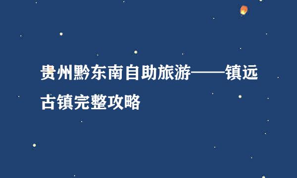 贵州黔东南自助旅游——镇远古镇完整攻略