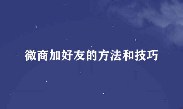 微商加好友的方法和技巧