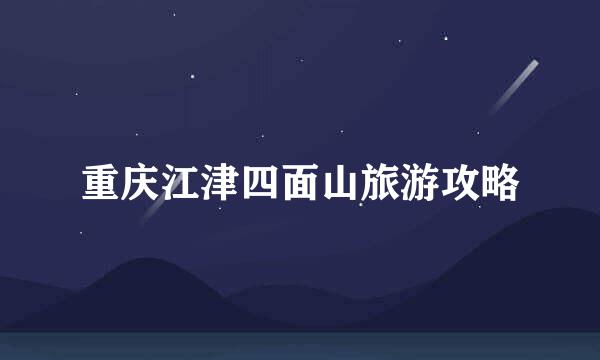 重庆江津四面山旅游攻略