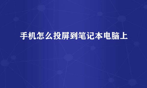 手机怎么投屏到笔记本电脑上