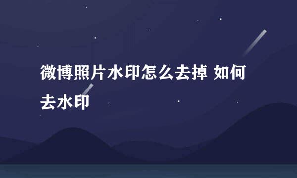 微博照片水印怎么去掉 如何去水印