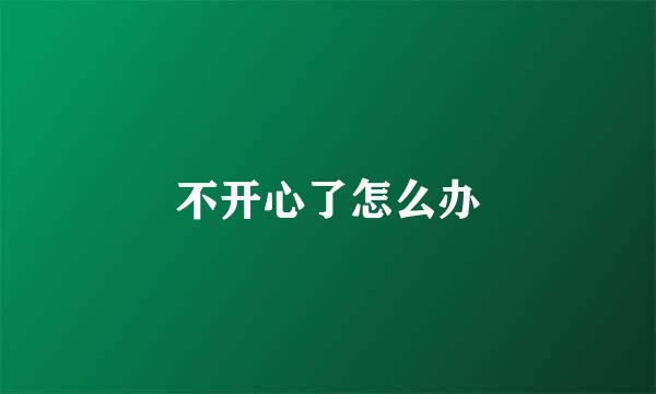 不开心了怎么办
