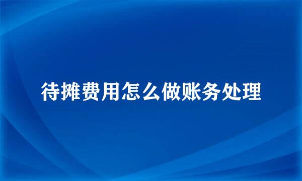 待摊费用怎么做账务处理