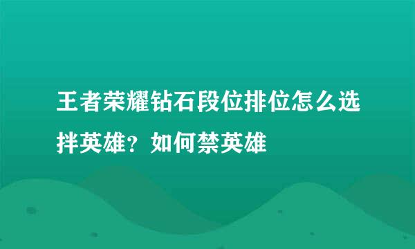 王者荣耀钻石段位排位怎么选拌英雄？如何禁英雄