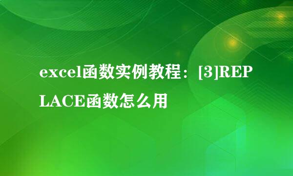 excel函数实例教程：[3]REPLACE函数怎么用