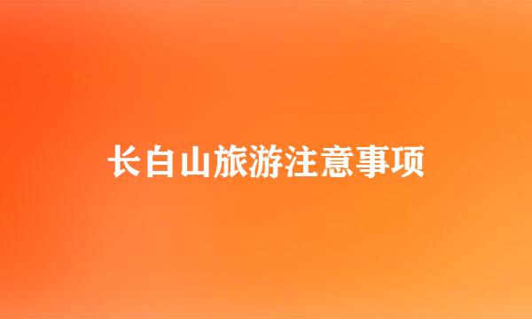 长白山旅游注意事项
