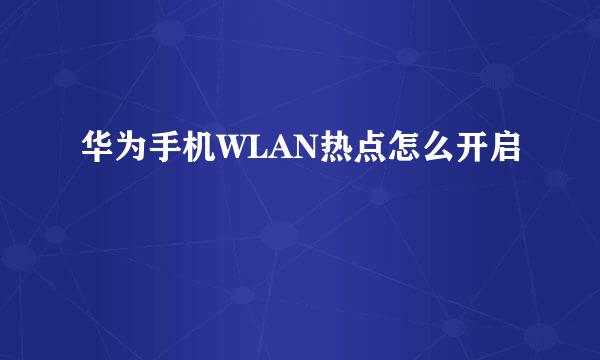 华为手机WLAN热点怎么开启