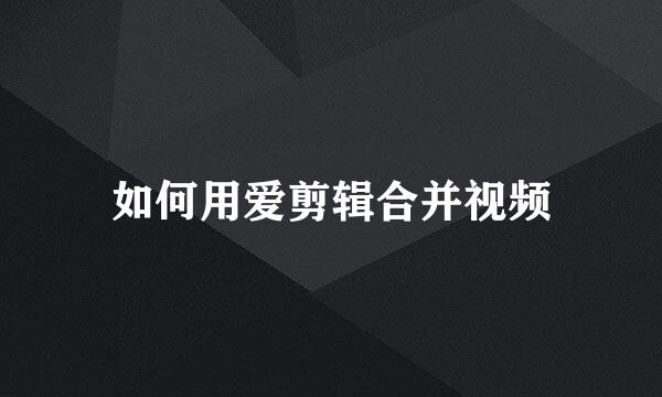 如何用爱剪辑合并视频