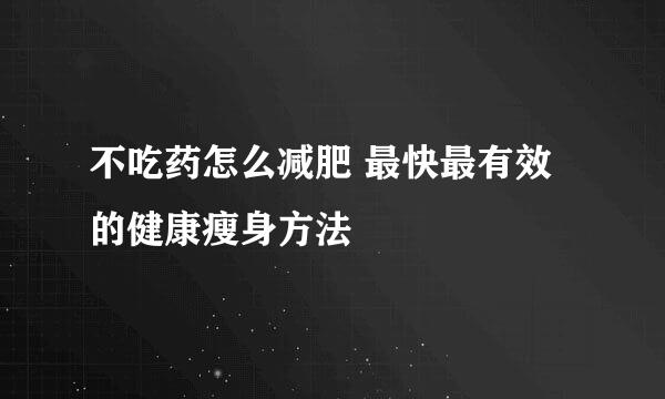 不吃药怎么减肥 最快最有效的健康瘦身方法