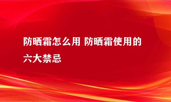 防晒霜怎么用 防晒霜使用的六大禁忌