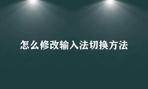 怎么修改输入法切换方法