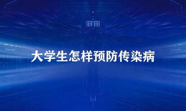 大学生怎样预防传染病