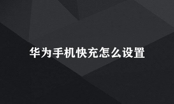 华为手机快充怎么设置