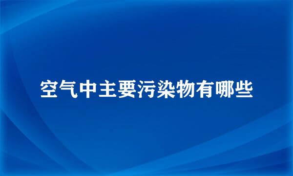 空气中主要污染物有哪些