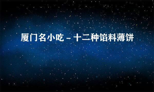 厦门名小吃－十二种馅料薄饼