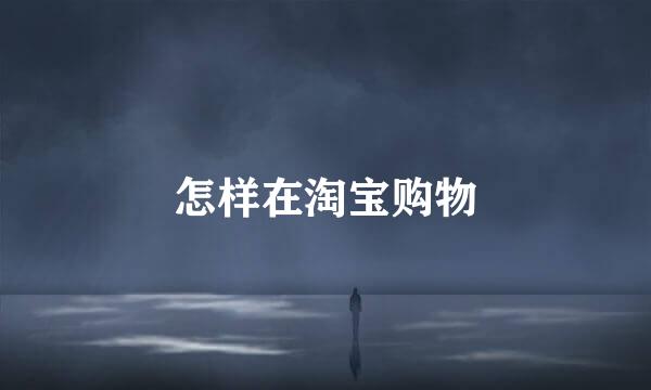 怎样在淘宝购物