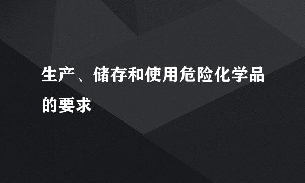生产、储存和使用危险化学品的要求