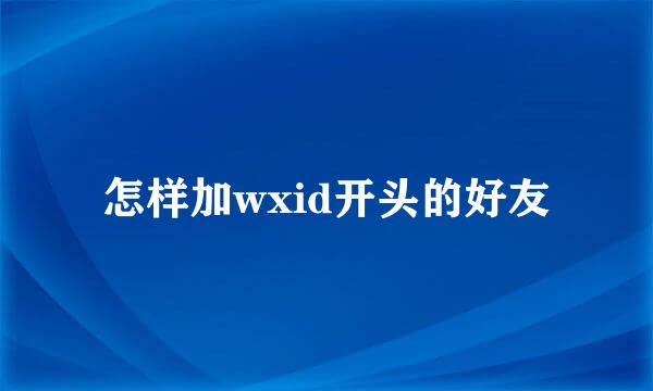 怎样加wxid开头的好友