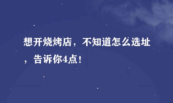 想开烧烤店，不知道怎么选址，告诉你4点！