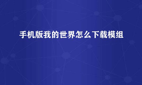 手机版我的世界怎么下载模组