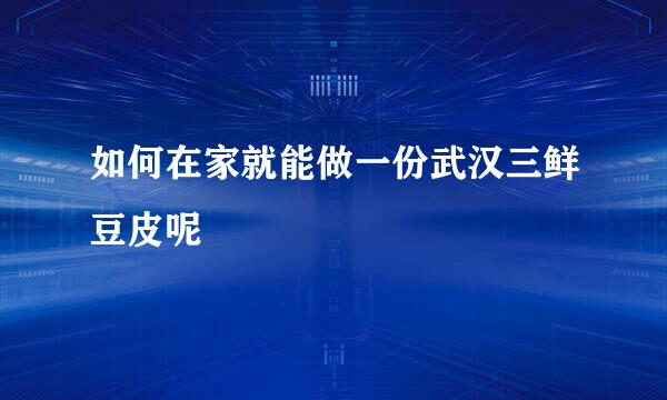 如何在家就能做一份武汉三鲜豆皮呢