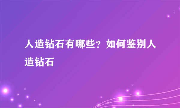 人造钻石有哪些？如何鉴别人造钻石