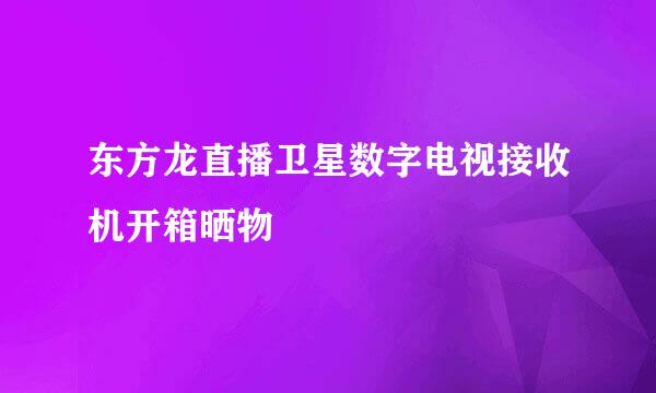 东方龙直播卫星数字电视接收机开箱晒物