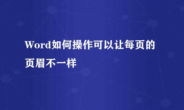 Word如何操作可以让每页的页眉不一样