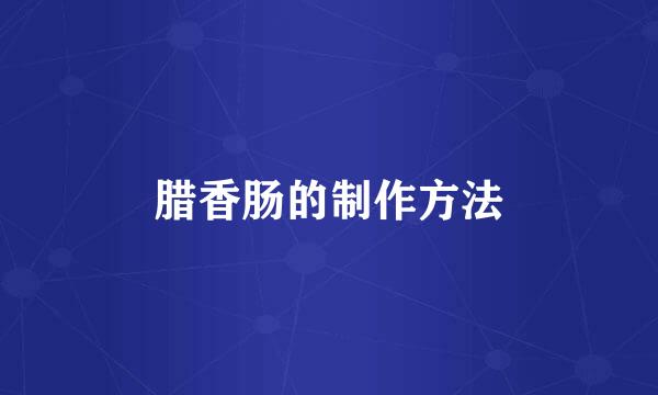 腊香肠的制作方法