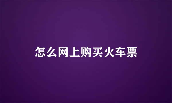 怎么网上购买火车票